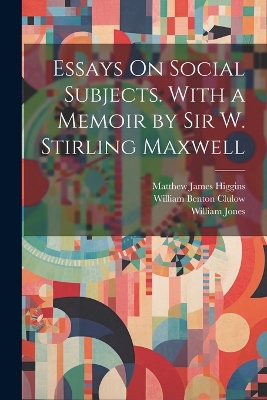 Essays On Social Subjects. With a Memoir by Sir W. Stirling Maxwell by William Jones