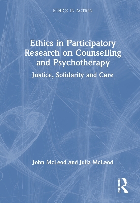 Ethics in Participatory Research on Counselling and Psychotherapy: Justice, Solidarity and Care by John McLeod