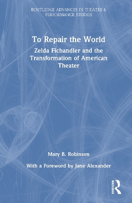 To Repair the World: Zelda Fichandler and the Transformation of American Theater by Mary B. Robinson