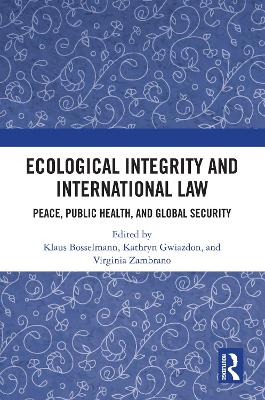 Ecological Integrity and International Law: Peace, Public Health, and Global Security book