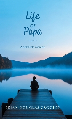 Life of Papa: A Self-Help Memoir by Brian Douglas Crookes
