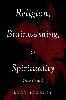 Religion, Brainwashing, or Spirituality (Your Choice) book