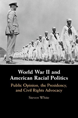 World War II and American Racial Politics: Public Opinion, the Presidency, and Civil Rights Advocacy book