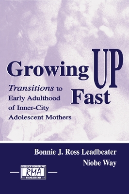 Growing Up Fast: Transitions To Early Adulthood of Inner-city Adolescent Mothers by Bonnie J. Ross Leadbeater