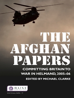The The Afghan Papers: Committing Britain to War in Helmand, 2005–06 by Michael Clarke