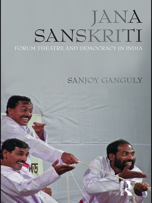 Jana Sanskriti: Forum Theatre and Democracy in India by Sanjoy Ganguly