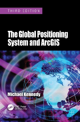 The Global Positioning System and ArcGIS, Third Edition by Michael Kennedy