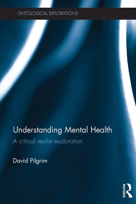 Understanding Mental Health: A critical realist exploration by David Pilgrim