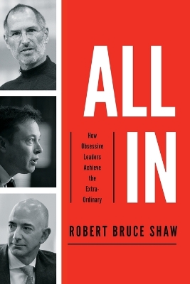 All In: How Obsessive Leaders Achieve the Extraordinary by Robert Bruce Shaw