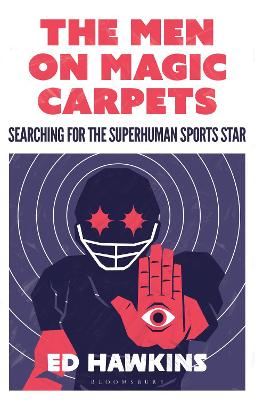 The The Men on Magic Carpets: Searching for the superhuman sports star by Ed Hawkins