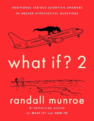 What If? 2: Additional Serious Scientific Answers to Absurd Hypothetical Questions book