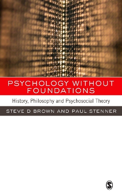 Psychology without Foundations: History, Philosophy and Psychosocial Theory by Steven Brown