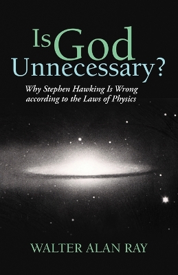 Is God Unnecessary?: Why Stephen Hawking Is Wrong According to the Laws of Physics book