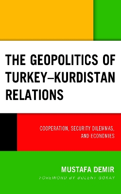 The Geopolitics of Turkey–Kurdistan Relations: Cooperation, Security Dilemmas, and Economies book