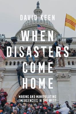 When Disasters Come Home: Making and Manipulating Emergencies In The West book