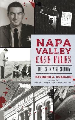 Napa Valley Case Files: Justice in Wine Country by Raymond a Guadagni