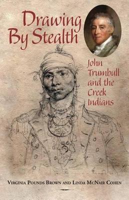 Drawing by Stealth: John Trumbull and the Creek Indians book