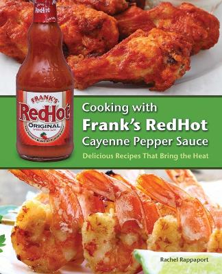 Cooking with Frank's RedHot Cayenne Pepper Sauce: Delicious Recipes That Bring the Heat by Rachel Rappaport