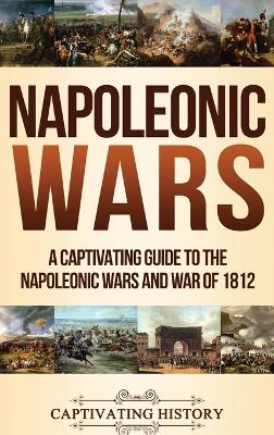 Napoleonic Wars: A Captivating Guide to the Napoleonic Wars and War of 1812 book