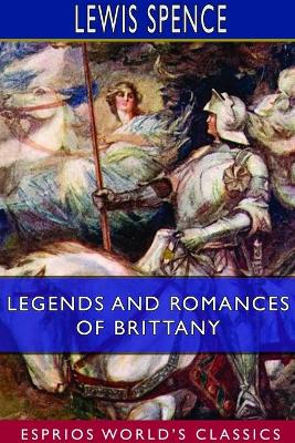 Legends and Romances of Brittany (Esprios Classics): Illustrated by W. Otway Cannell book