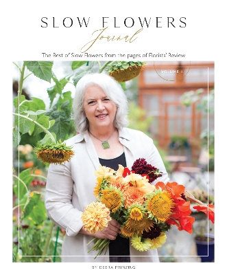 Slow Flowers Journal: The Best of Slow Flowers from the Pages of Florists' Review by Debra Prinzing