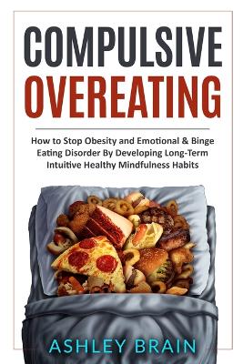 Compulsive Overeating: How to Stop Obesity and Emotional & Binge Eating Disorder by Developing Long-Term Intuitive Healthy Mindfulness Habits book