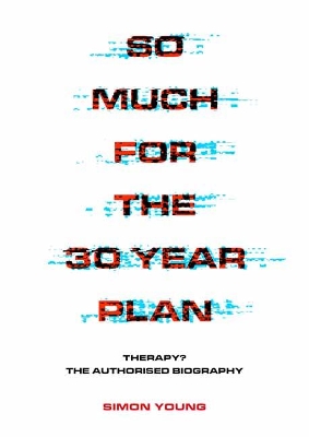 So Much For The 30 Year Plan: Therapy?—The Authorised Biography book