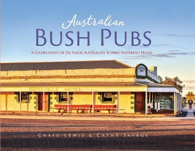 Australian Bush Pubs: A Celebration of Outback Australia's Iconic Watering Holes book