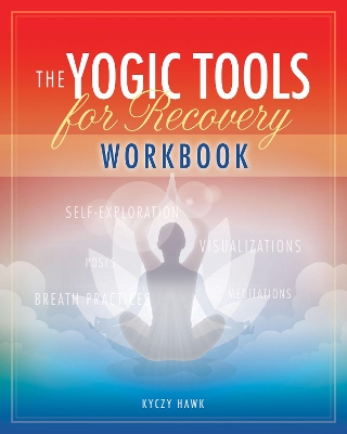 Yogic Tools for Recovery Workbook by Kyczy Hawk