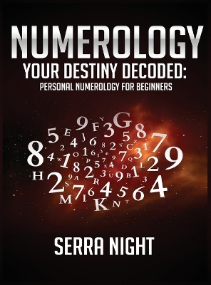 NUMEROLOGY Your Destiny Decoded: Personal Numerology For Beginners by Serra Night