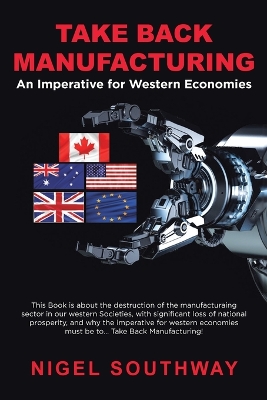 Take Back Manufacturing: An Imperative for Western Economies. book