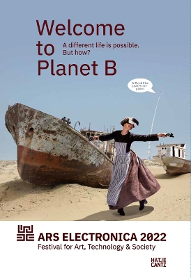 Ars Electronica 2022 – Festival for Art, Technology & Society: Welcome to Planet B. A Different Life is Possible! But How? book