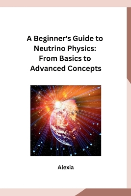 A Beginner's Guide to Neutrino Physics: From Basics to Advanced Concepts book
