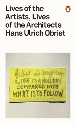Lives of the Artists, Lives of the Architects by Hans Ulrich Obrist