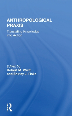 Anthropological Praxis: Translating Knowledge Into Action book