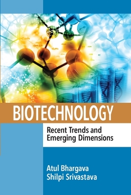 Biotechnology: Recent Trends and Emerging Dimensions by Atul Bhargava