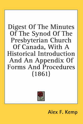 Digest Of The Minutes Of The Synod Of The Presbyterian Church Of Canada, With A Historical Introduction And An Appendix Of Forms And Procedures (1861) book