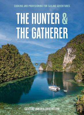 The Hunter & The Gatherer: Cooking and Provisioning for Sailing Adventures book