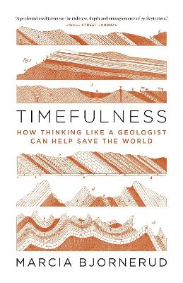 Timefulness: How Thinking Like a Geologist Can Help Save the World by Marcia Bjornerud