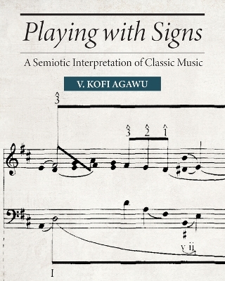 Playing with Signs: A Semiotic Interpretation of Classic Music by V. Kofi Agawu
