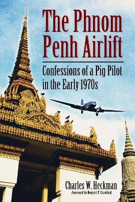 The The Phnom Penh Airlift by Charles W. Heckman