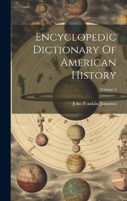Encyclopedic Dictionary Of American History; Volume 2 by John Franklin Jameson