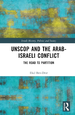 UNSCOP and the Arab-Israeli Conflict: The Road to Partition by Elad Ben-Dror