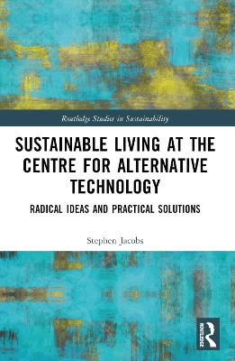 Sustainable Living at the Centre for Alternative Technology: Radical Ideas and Practical Solutions by Stephen Jacobs