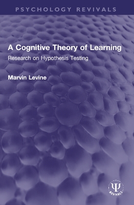 A Cognitive Theory of Learning: Research on Hypothesis Testing by Marvin Levine