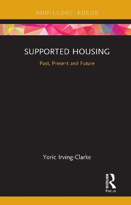 Supported Housing: Past, Present and Future by Yoric Irving-Clarke