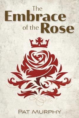 Embrace of the Rose by Pat Murphy