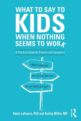 What to Say to Kids When Nothing Seems to Work: A Practical Guide for Parents and Caregivers by Adele Lafrance