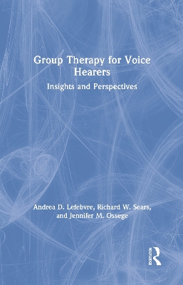 Group Therapy for Voice Hearers: Insights and Perspectives by Andrea Lefebvre