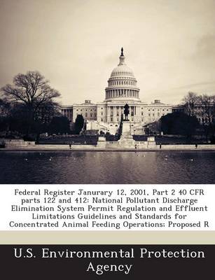 Federal Register Janurary 12, 2001, Part 2 40 Cfr Parts 122 and 412: National Pollutant Discharge Elimination System Permit Regulation and Effluent Limitations Guidelines and Standards for Concentrated Animal Feeding Operations; Proposed R book